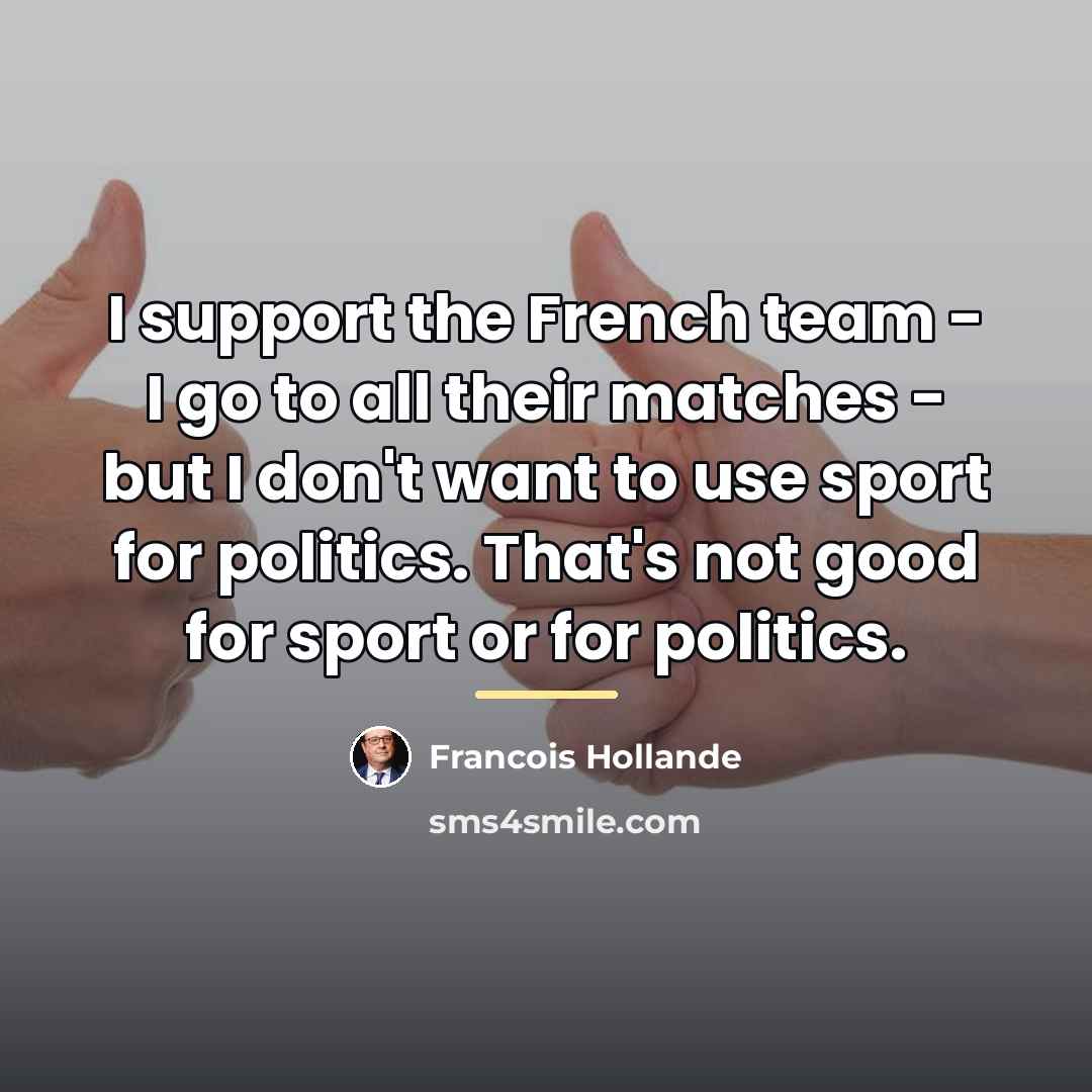 “I support the French team - I go to all…” quote by Francois Hollande