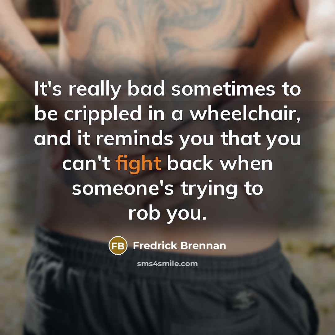 “It's really bad sometimes to be crippled in a wheelchair,…” quote by Fredrick Brennan
