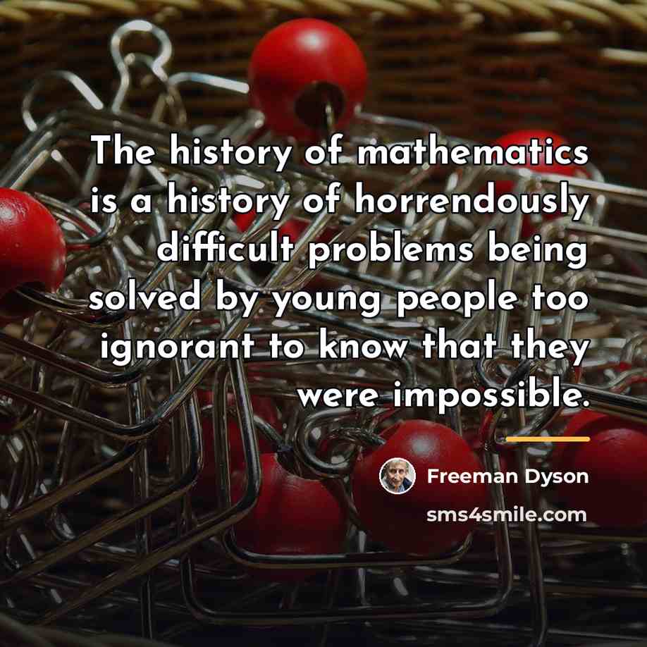 “The history of mathematics is a history of horrendously difficult…” quote by Freeman Dyson
