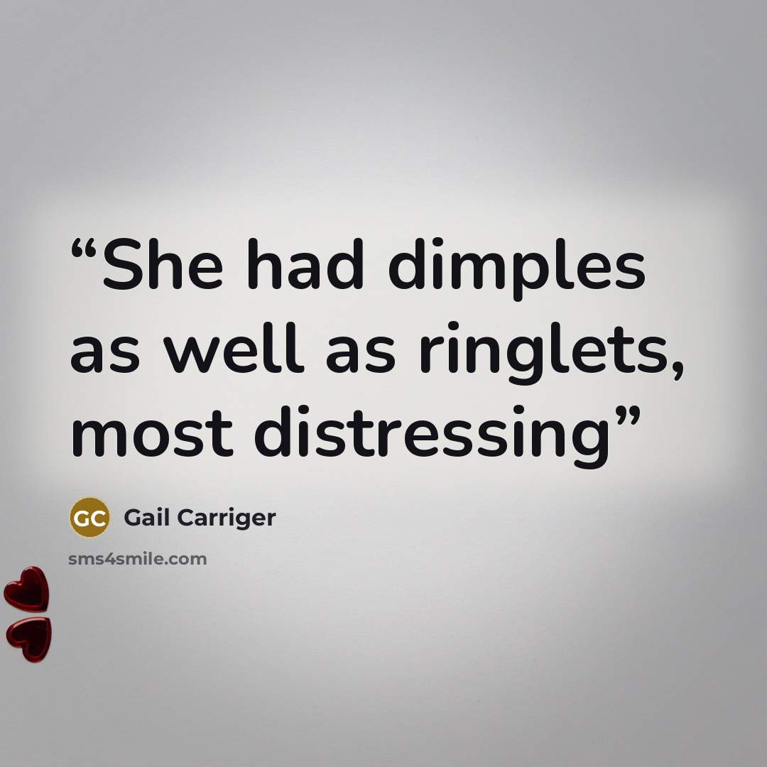 “She had dimples as well as ringlets, most distressing” quote by Gail Carriger