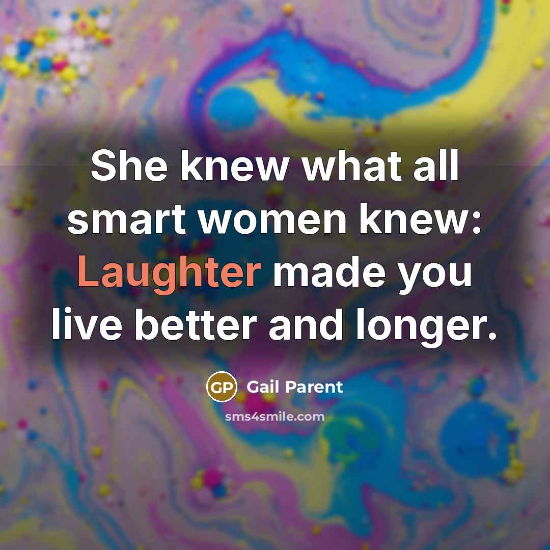 “She knew what all smart women knew: Laughter made you…” quote by Gail Parent