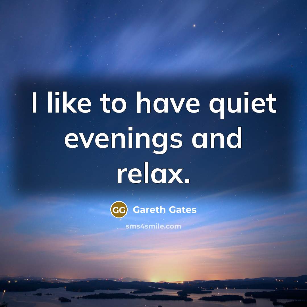 “I like to have quiet evenings and relax.…” quote by Gareth Gates