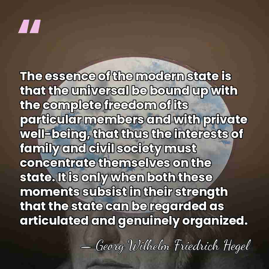 The essence of the modern state is that the universal be bound&hellip; - Georg Wilhelm Friedrich Hegel