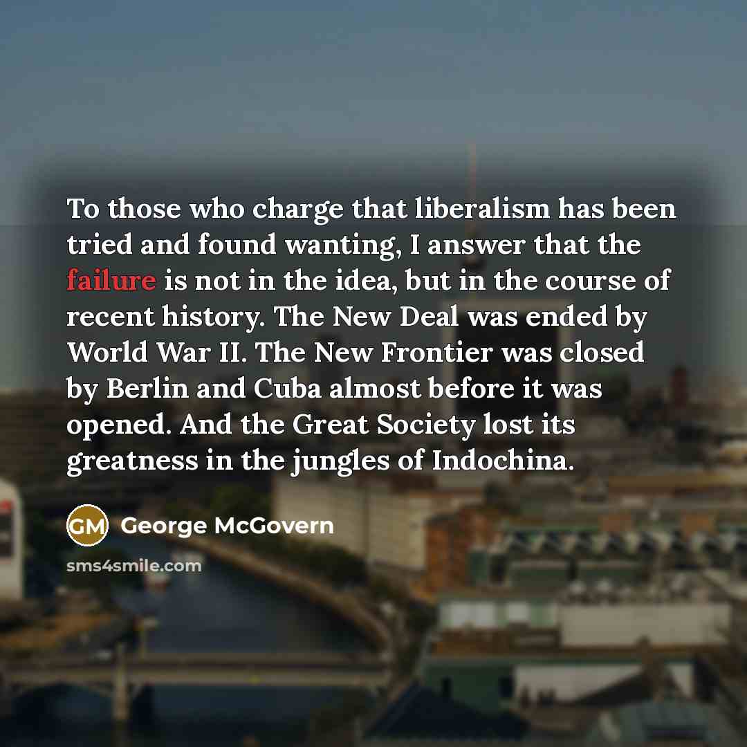 “To those who charge that liberalism has been tried and…” quote by George McGovern