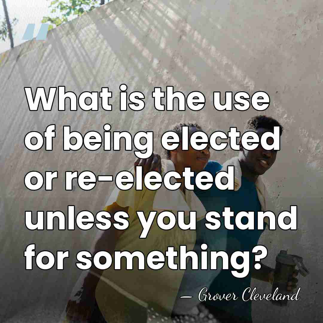 What is the use of being elected or re-elected unless you stand&hellip; - Grover Cleveland