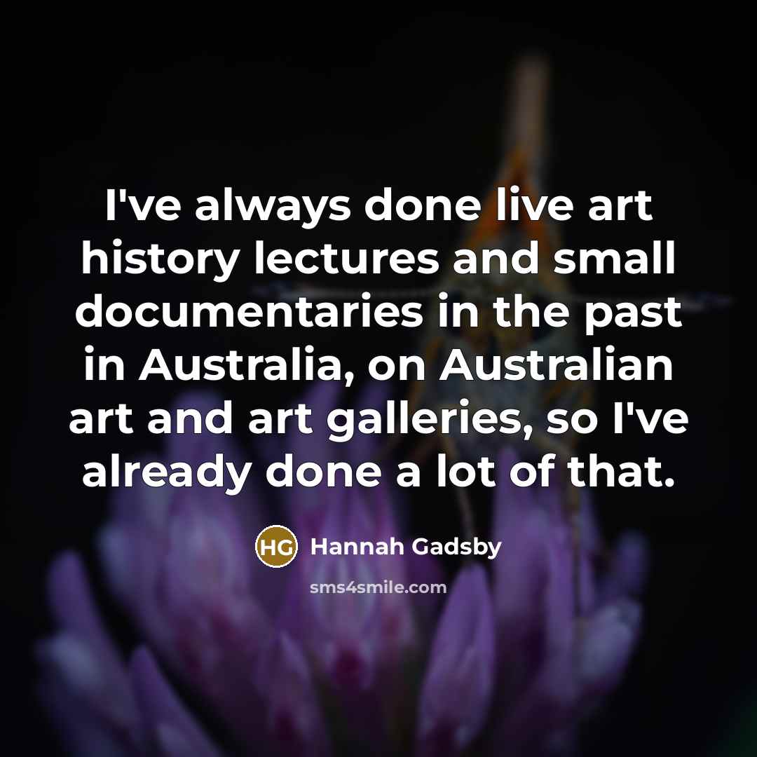 “I've always done live art history lectures and small documentaries…” quote by Hannah Gadsby