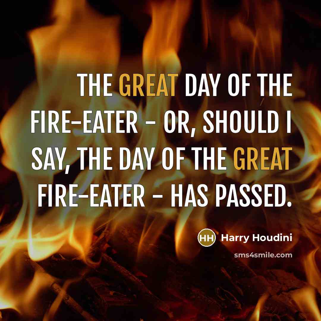 “The great day of the Fire-eater - or, should I…” quote by Harry Houdini