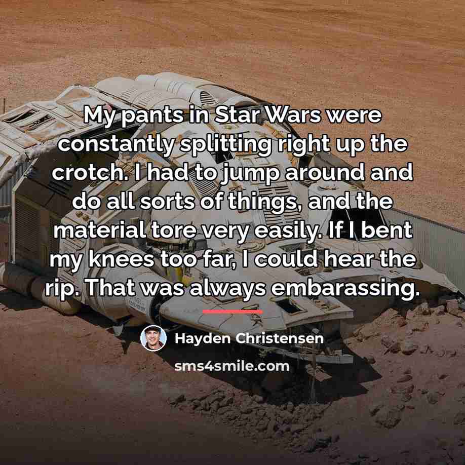 “My pants in Star Wars were constantly splitting right up…” quote by Hayden Christensen