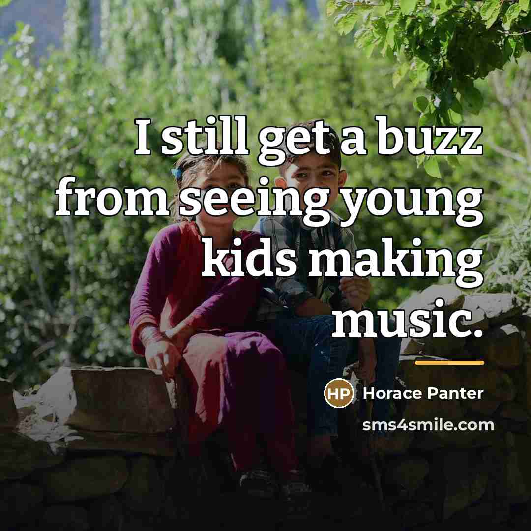 “I still get a buzz from seeing young kids making…” quote by Horace Panter