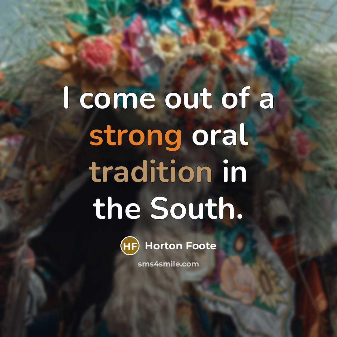 “I come out of a strong oral tradition in the…” quote by Horton Foote