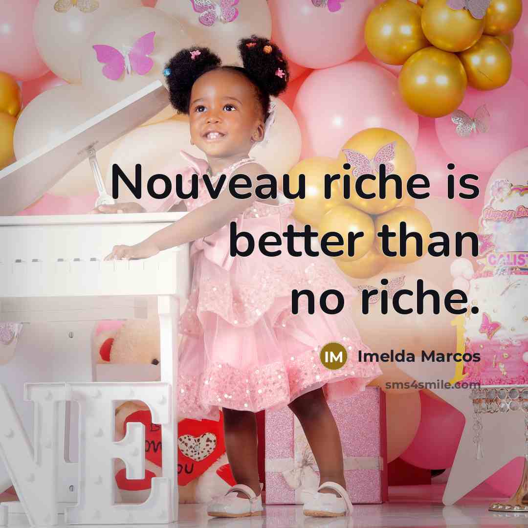 “Nouveau riche is better than no riche.…” quote by Imelda Marcos