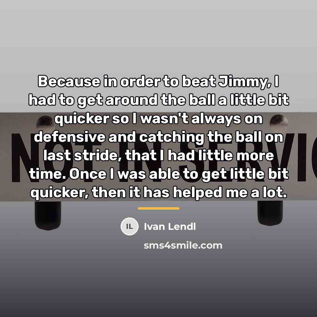 “Because in order to beat Jimmy, I had to get…” quote by Ivan Lendl