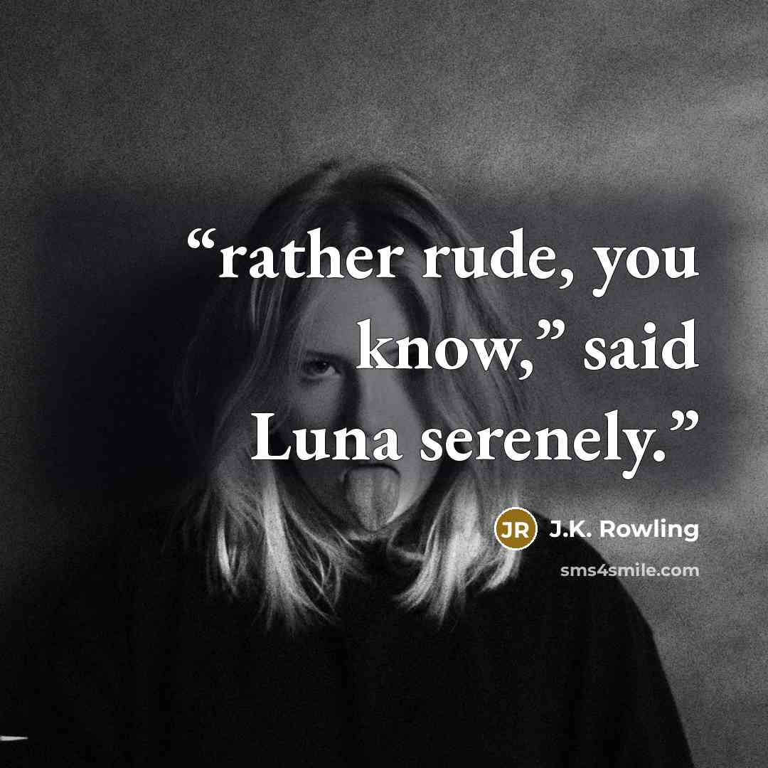 “rather rude, you know,” said Luna serenely.” quote by J.K. Rowling