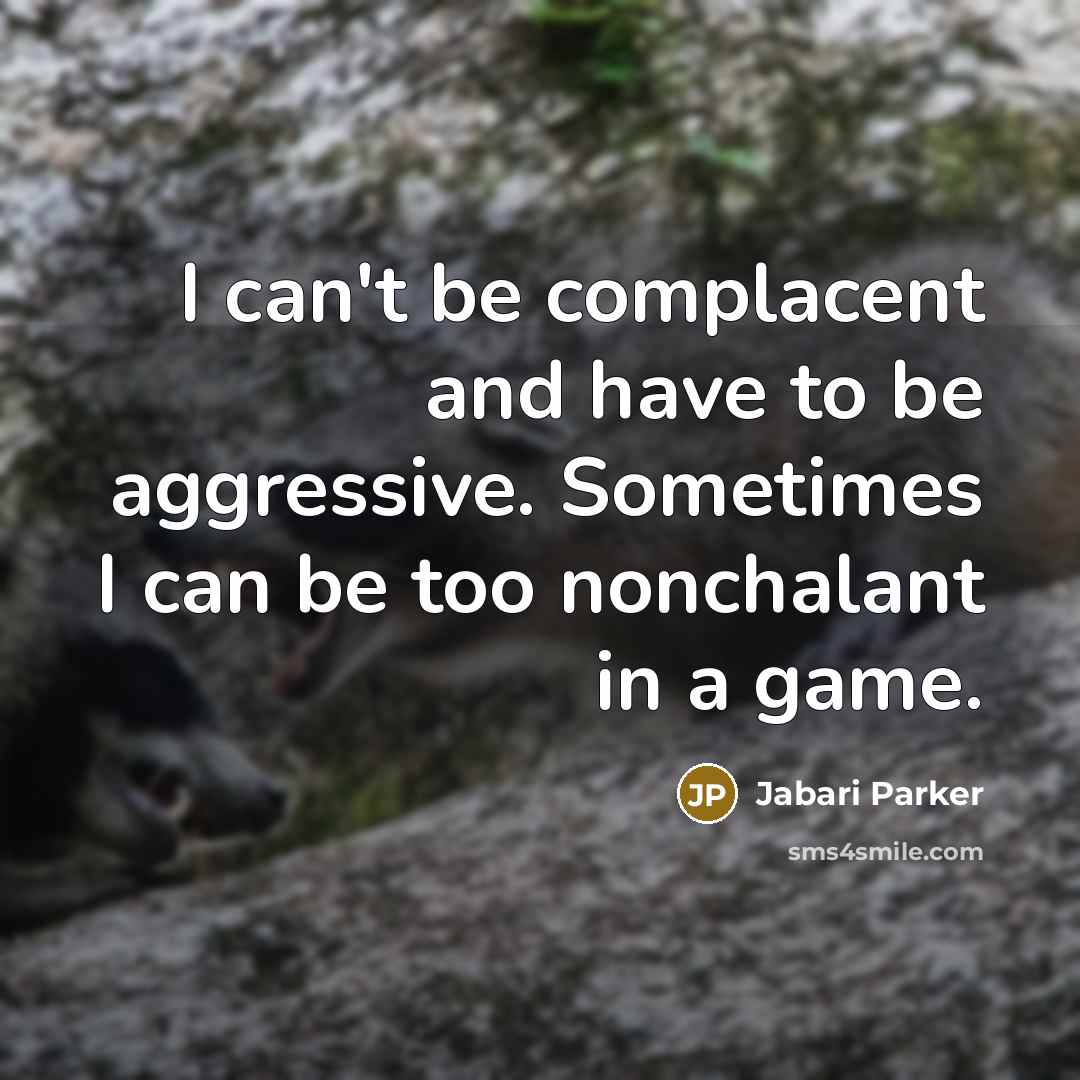 “I can't be complacent and have to be aggressive. Sometimes…” quote by Jabari Parker