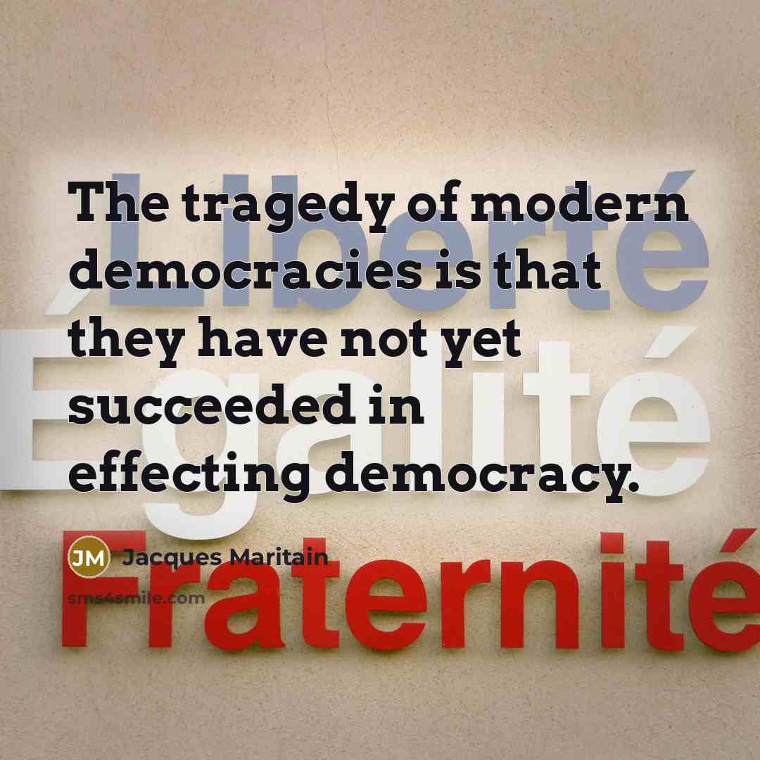 “The tragedy of modern democracies is that they have not…” quote by Jacques Maritain