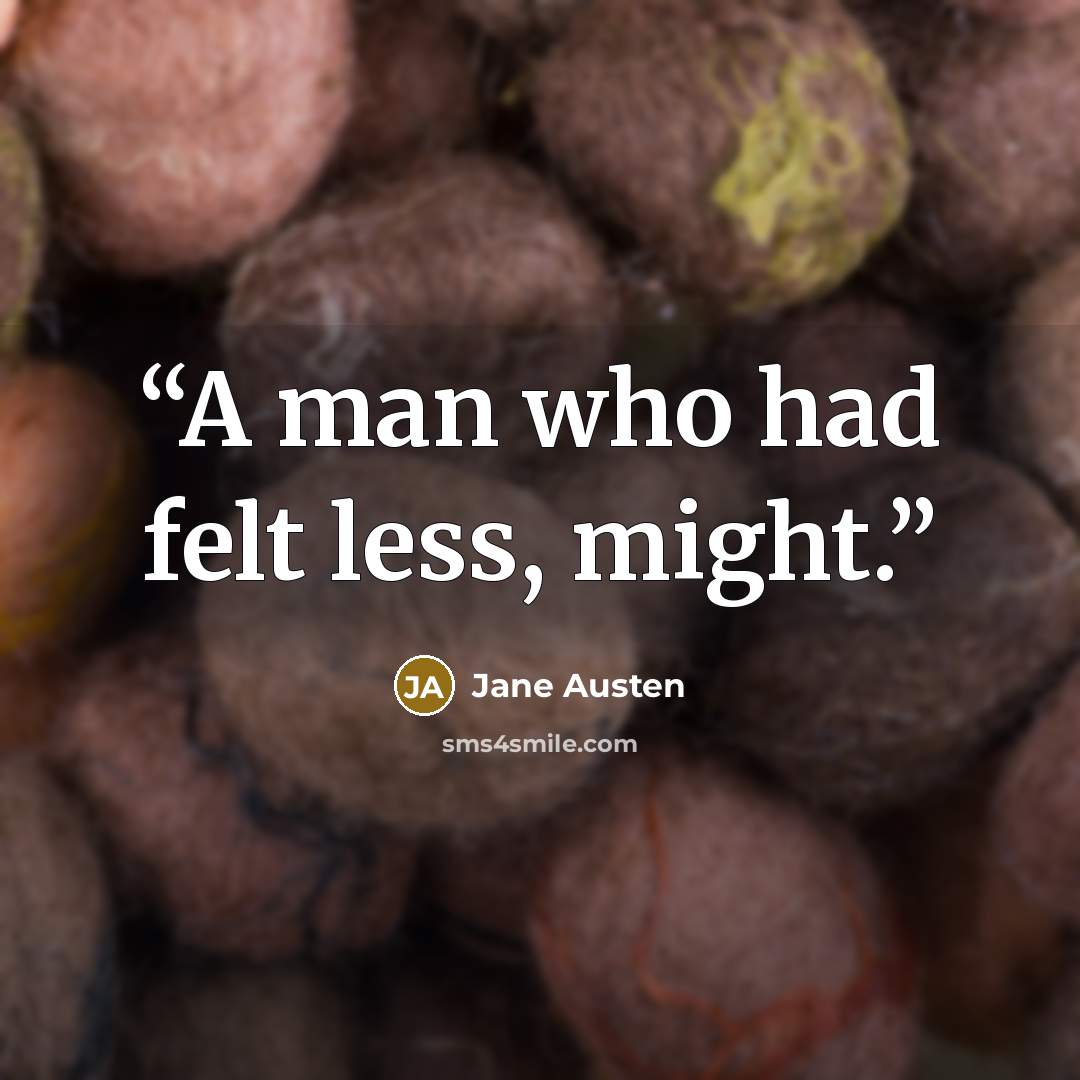“A man who had felt less, might.” quote by Jane Austen