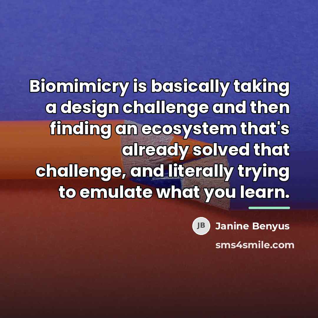 “Biomimicry is basically taking a design challenge and then finding…” quote by Janine Benyus