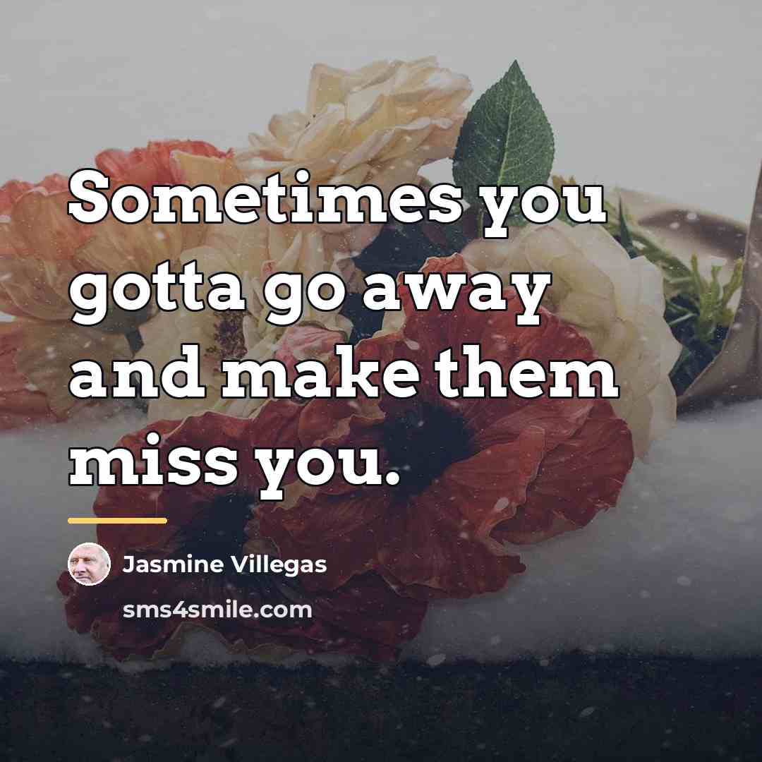 “Sometimes you gotta go away and make them miss you.…” quote by Jasmine Villegas