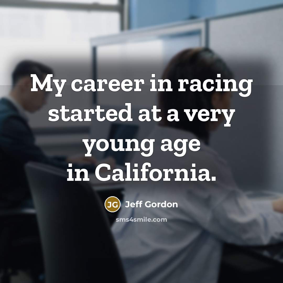 “My career in racing started at a very young age…” quote by Jeff Gordon