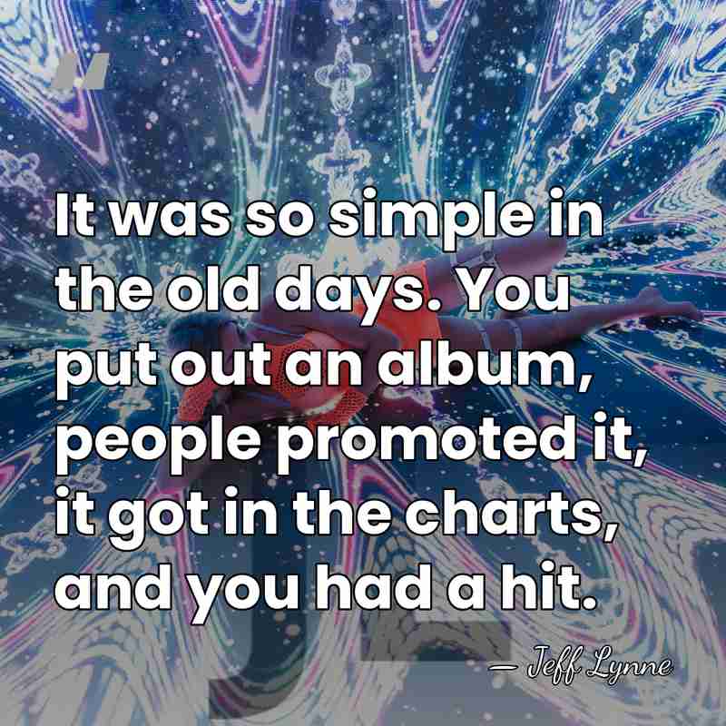 It was so simple in the old days. You put out an&hellip; - Jeff Lynne