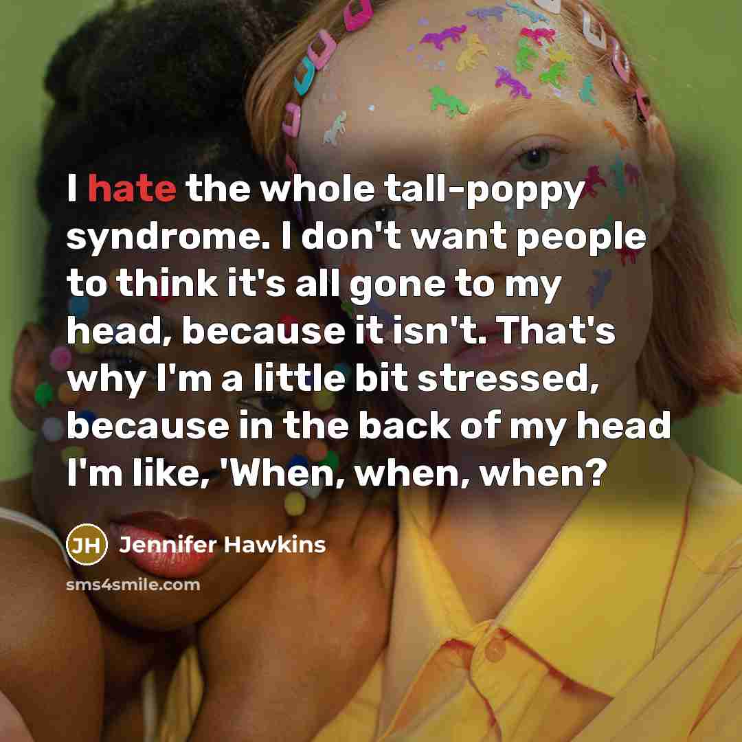 “I hate the whole tall-poppy syndrome. I don't want people…” quote by Jennifer Hawkins