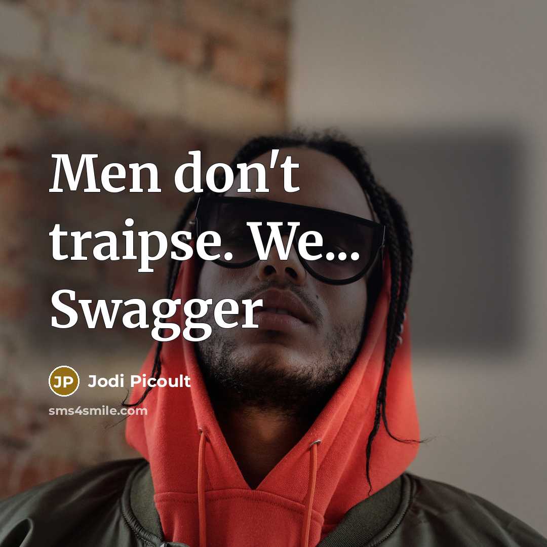 “Men don't traipse. We... Swagger…” quote by Jodi Picoult