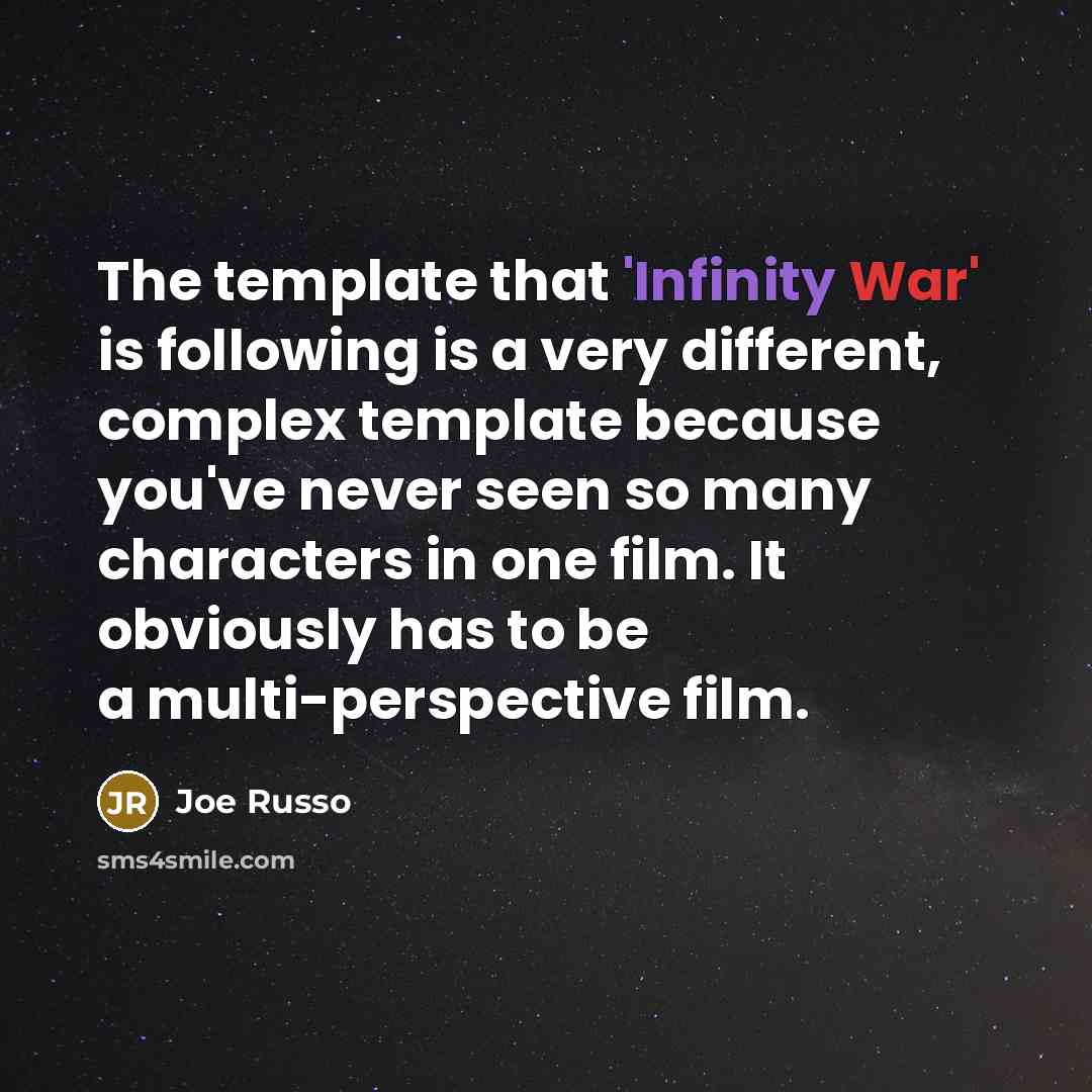 “The template that 'Infinity War' is following is a very different, complex template because you've never seen so many characters in one film. It obviously has to be a multi-perspective film.” quote by Joe Russo