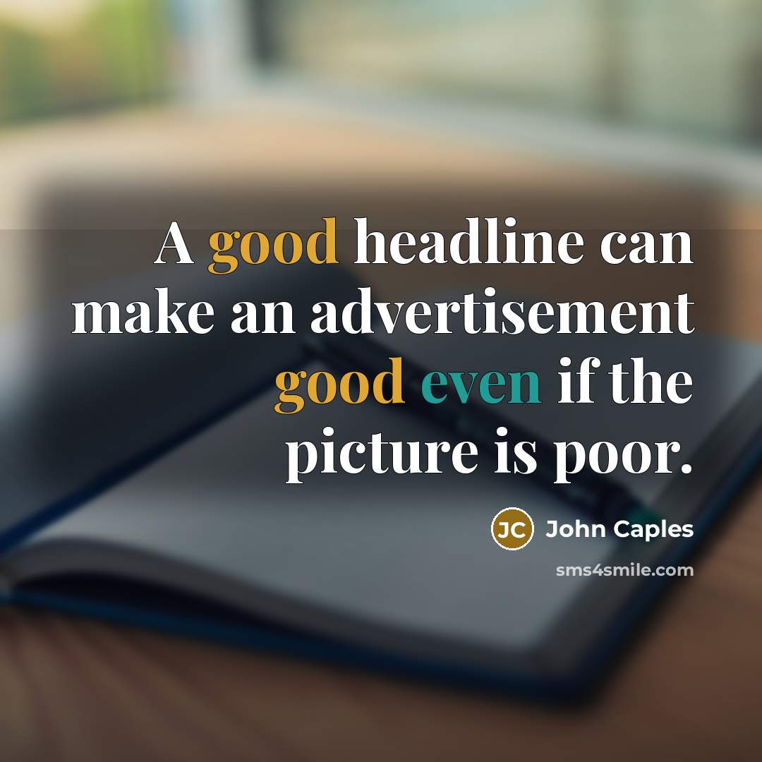 “A good headline can make an advertisement good even if the picture is poor.” quote by John Caples