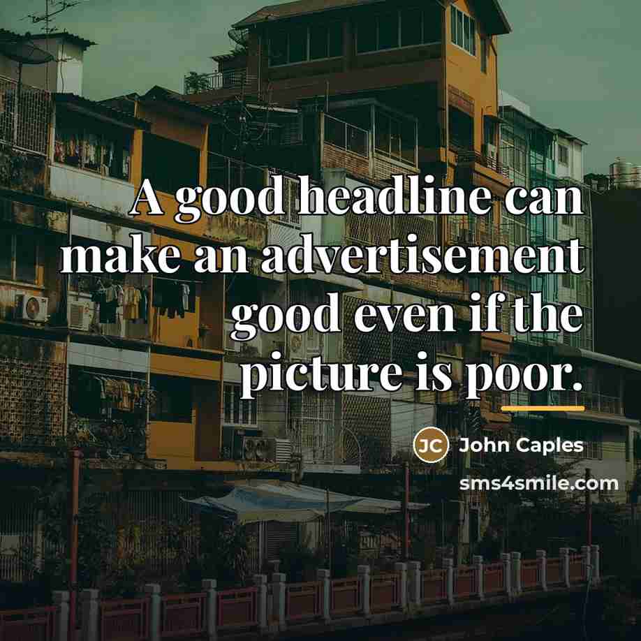 “A good headline can make an advertisement good even if…” quote by John Caples