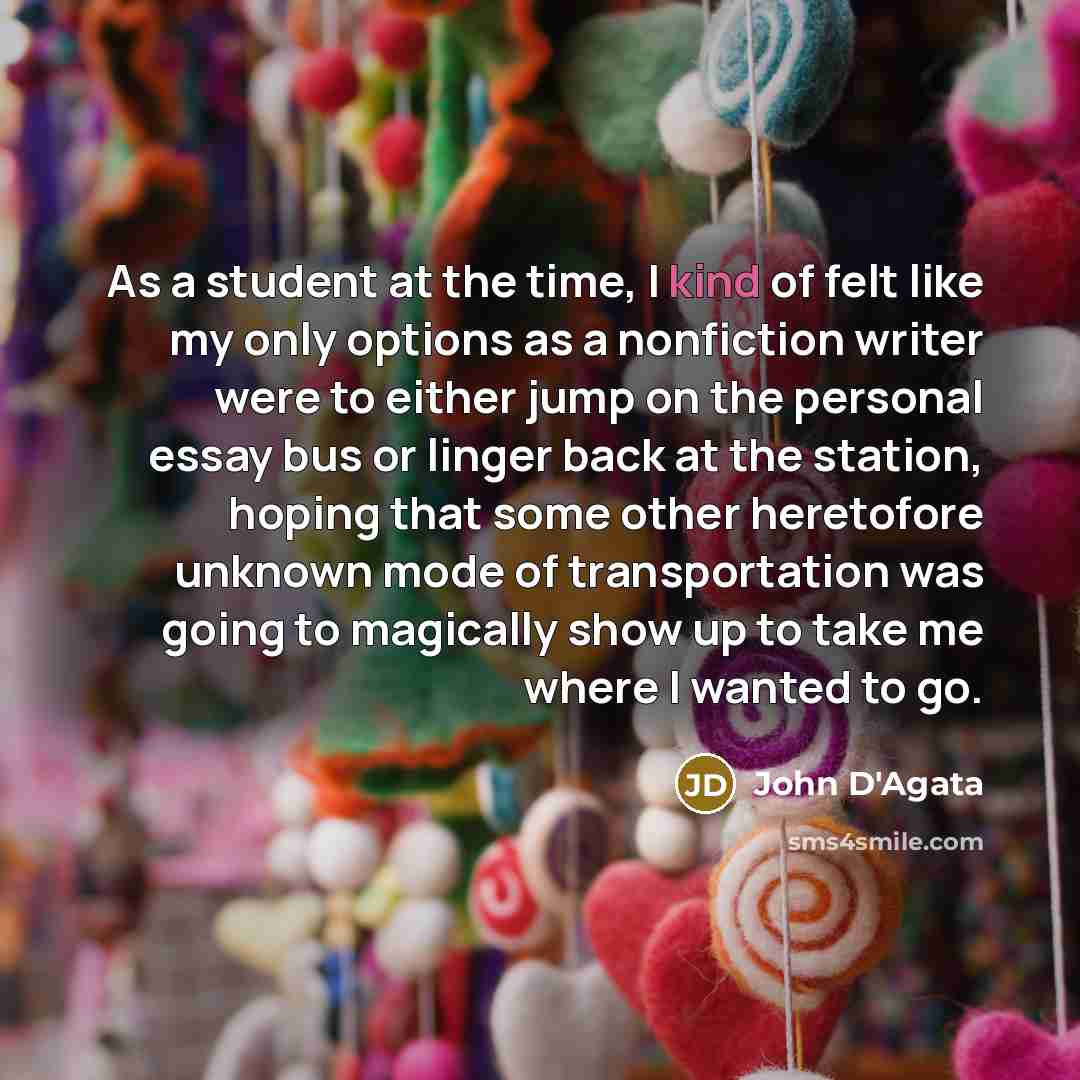 “As a student at the time, I kind of felt…” quote by John D'Agata