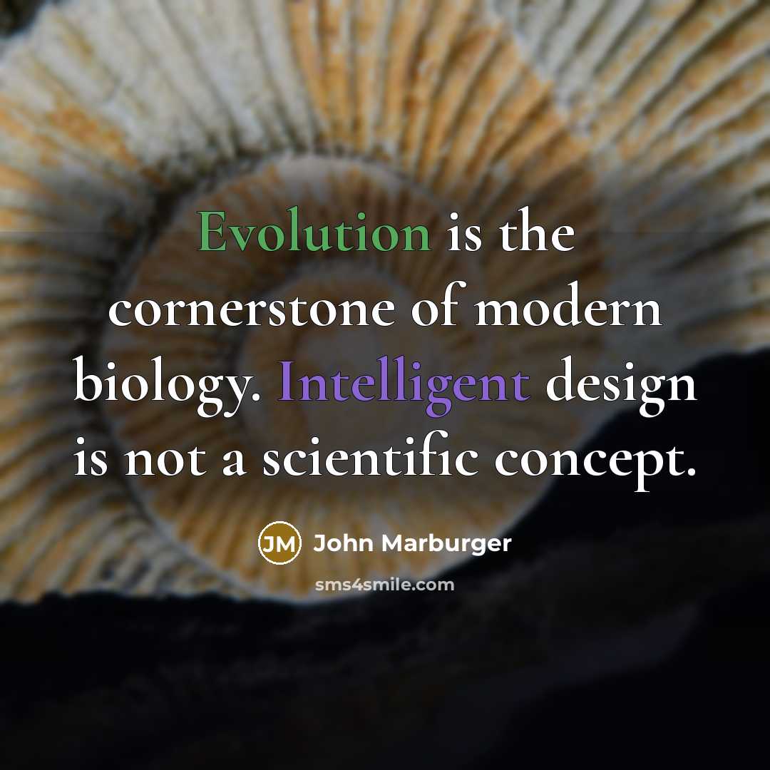 “Evolution is the cornerstone of modern biology. Intelligent design is not a scientific concept.” quote by John Marburger