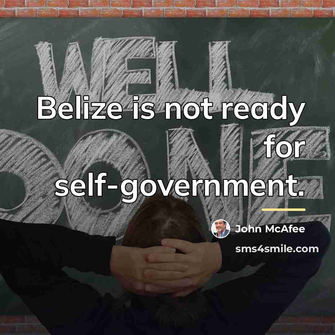 “Belize is not ready for self-government.…” quote by John McAfee