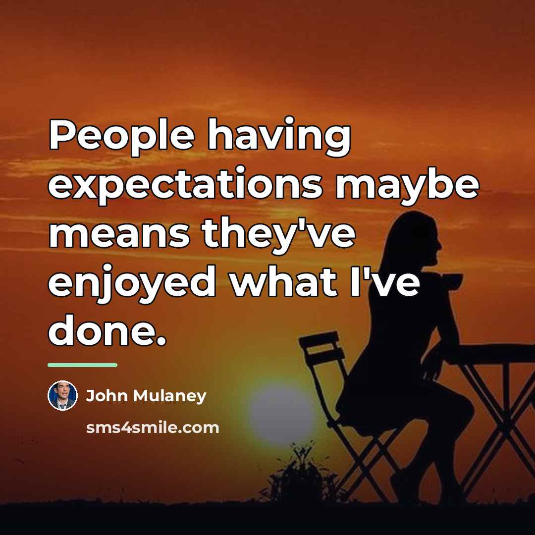 “People having expectations maybe means they've enjoyed what I've done.…” quote by John Mulaney