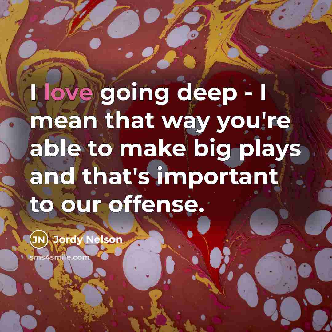 “I love going deep - I mean that way you're…” quote by Jordy Nelson