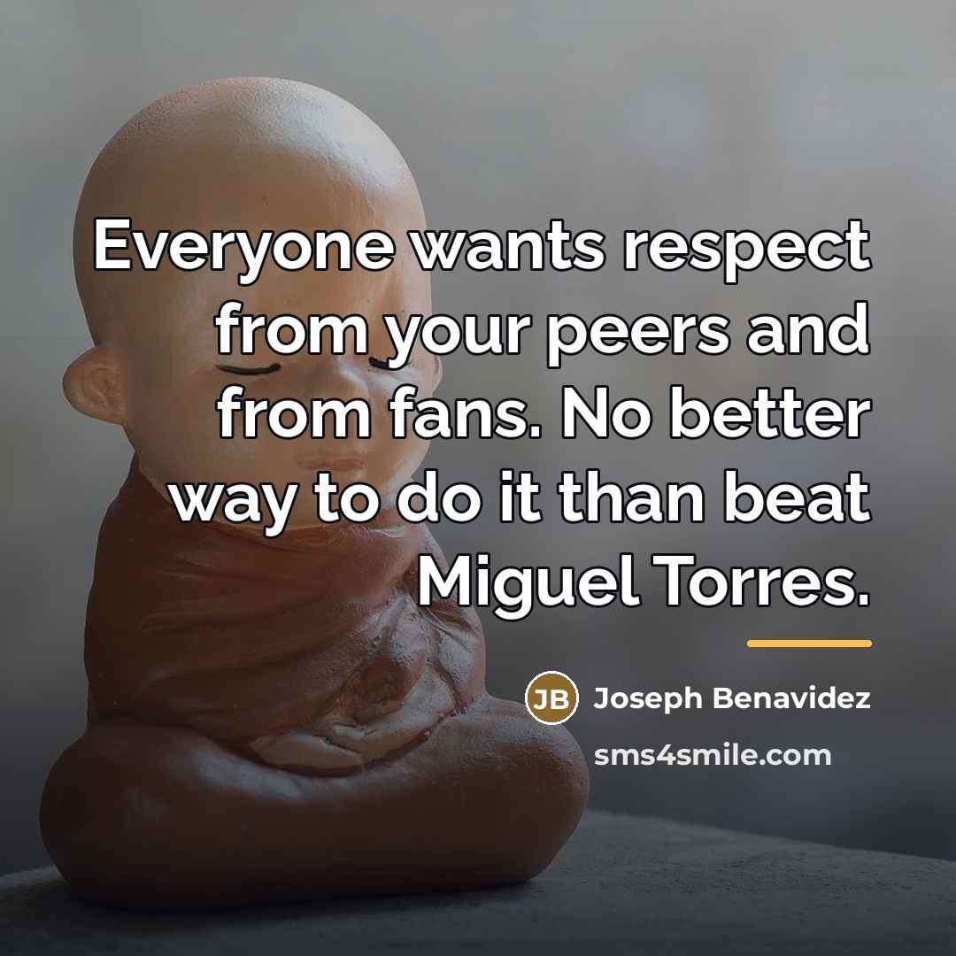 “Everyone wants respect from your peers and from fans. No…” quote by Joseph Benavidez