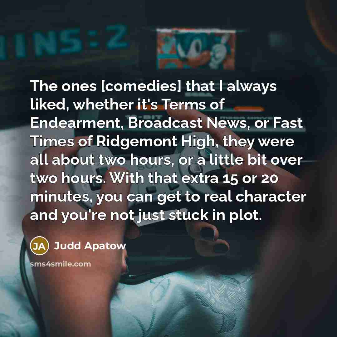 “The ones [comedies] that I always liked, whether it's Terms…” quote by Judd Apatow