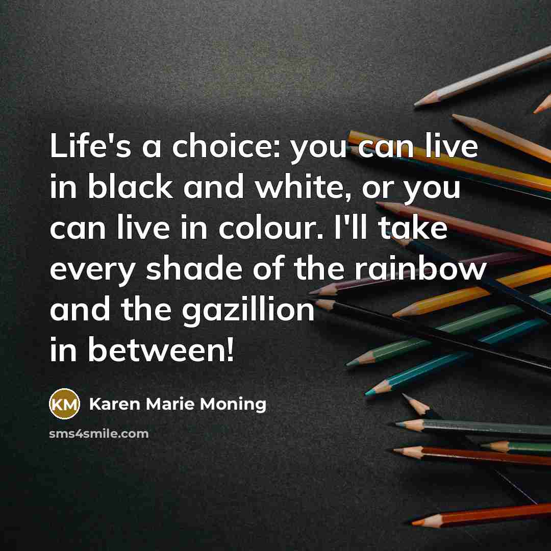 “Life's a choice: you can live in black and white,…” quote by Karen Marie Moning