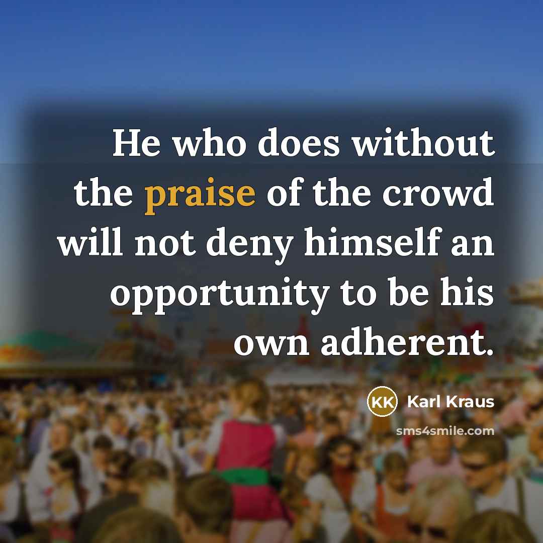 “He who does without the praise of the crowd will…” quote by Karl Kraus