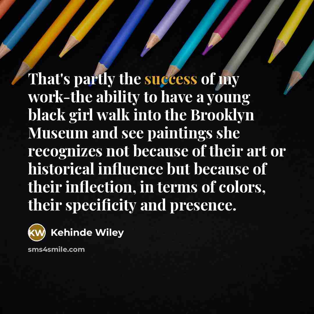 “That's partly the success of my work-the ability to have…” quote by Kehinde Wiley