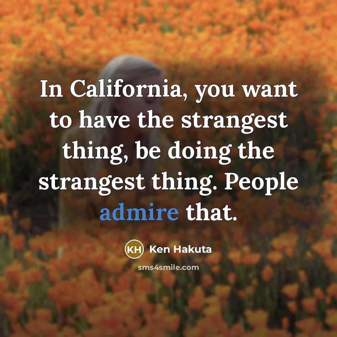“In California, you want to have the strangest thing, be…” quote by Ken Hakuta