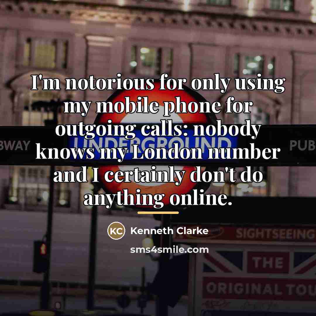 “I'm notorious for only using my mobile phone for outgoing…” quote by Kenneth Clarke