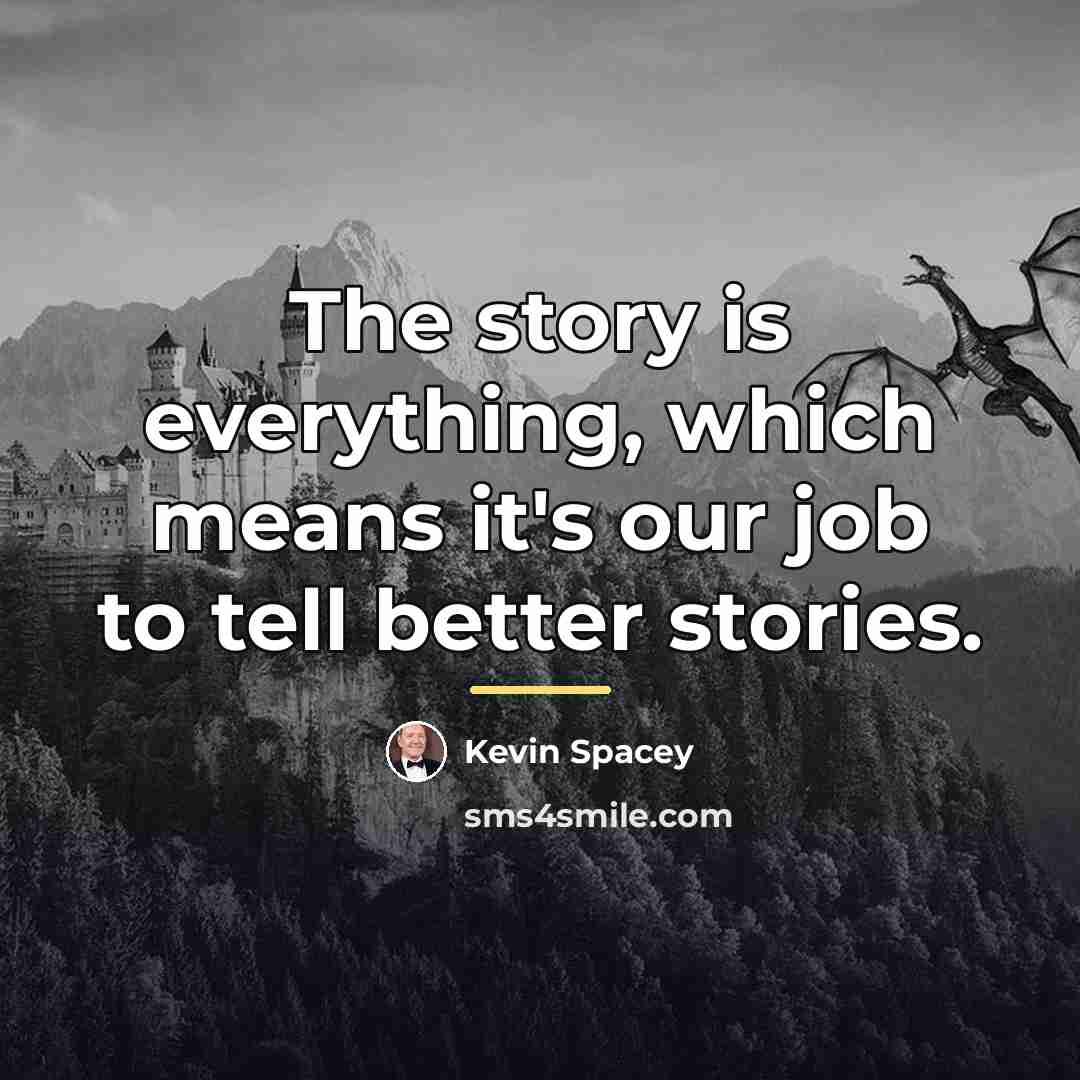 “The story is everything, which means it's our job to…” quote by Kevin Spacey