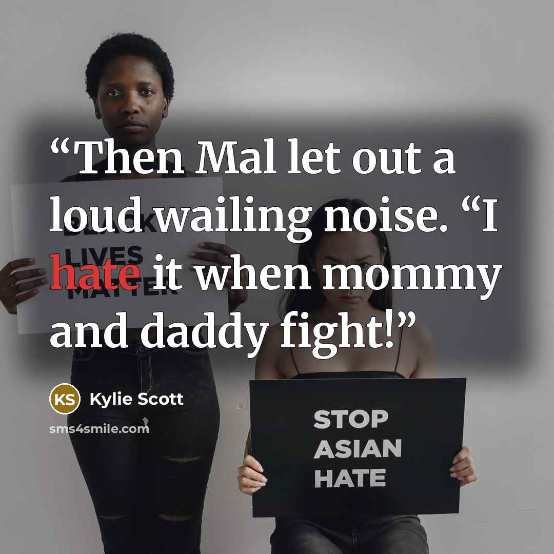 “Then Mal let out a loud wailing noise. “I hate it when mommy and daddy fight!” quote by Kylie Scott