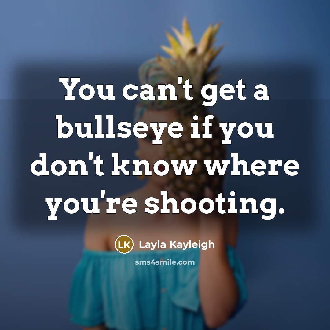 “You can't get a bullseye if you don't know where…” quote by Layla Kayleigh