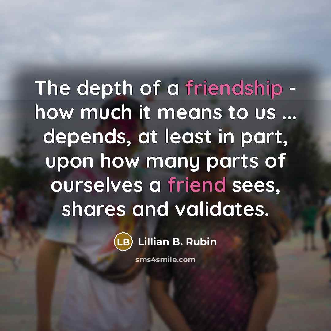 “The depth of a friendship - how much it means…” quote by Lillian B. Rubin