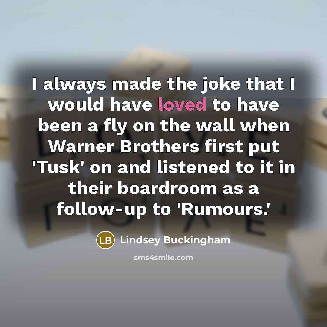 “I always made the joke that I would have loved…” quote by Lindsey Buckingham