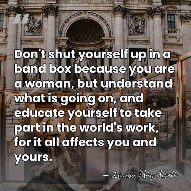 Don't shut yourself up in a band box because you are a&hellip; - Louisa May Alcott