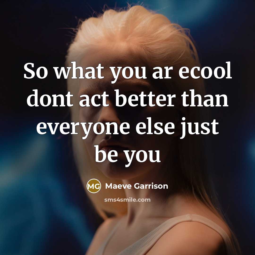 “So what you ar ecool dont act better than everyone…” quote by Maeve Garrison