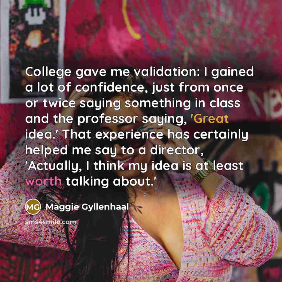 “College gave me validation: I gained a lot of confidence,…” quote by Maggie Gyllenhaal
