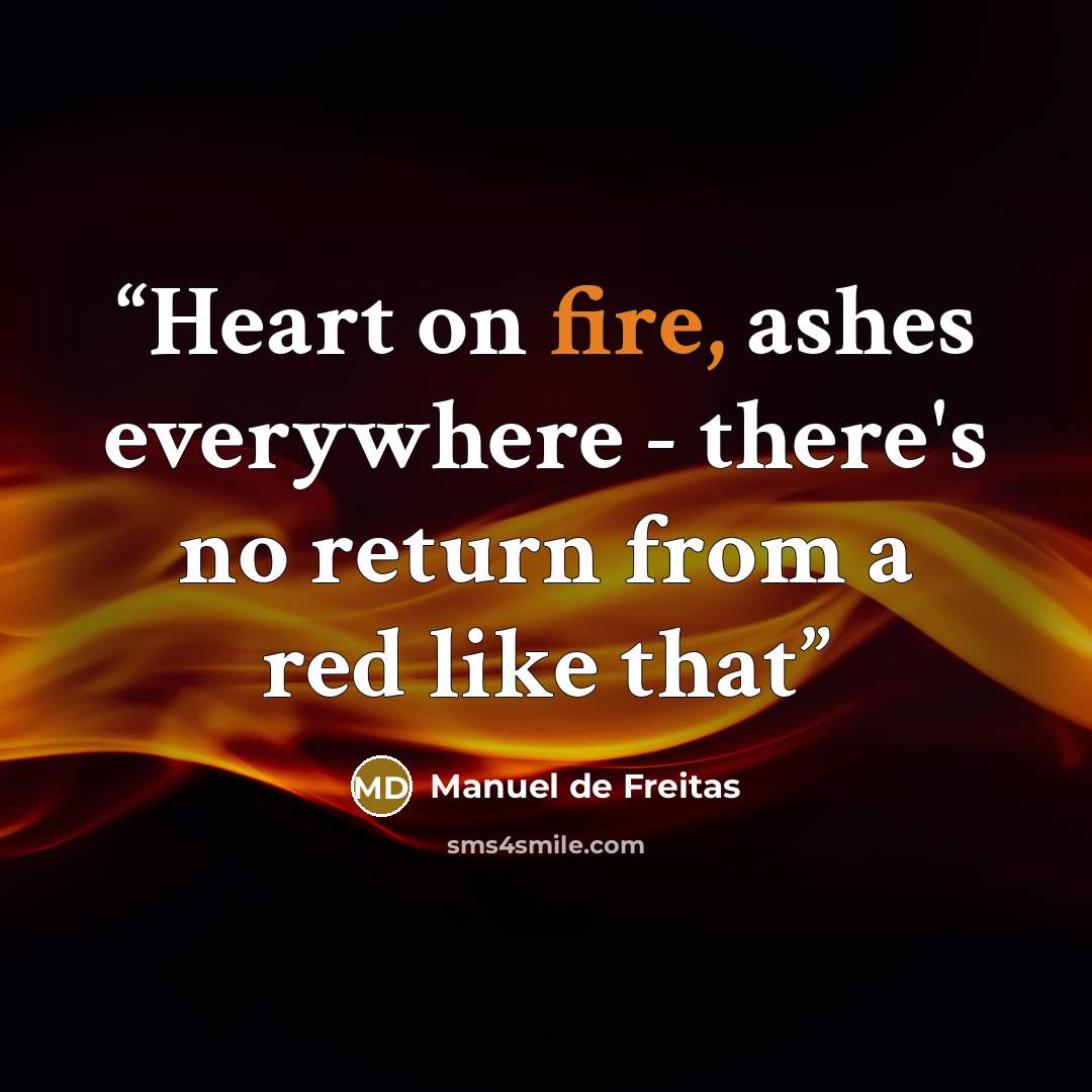 “Heart on fire, ashes everywhere - there's no return from a red like that” quote by Manuel de Freitas